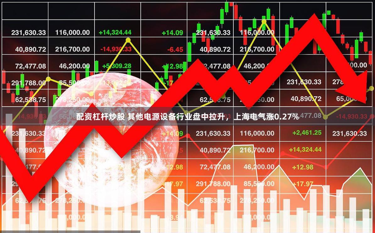 配资杠杆炒股 其他电源设备行业盘中拉升，上海电气涨0.27%