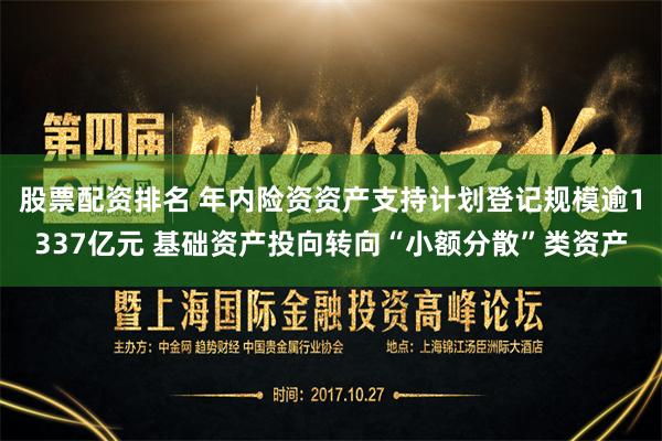 股票配资排名 年内险资资产支持计划登记规模逾1337亿元 基础资产投向转向“小额分散”类资产