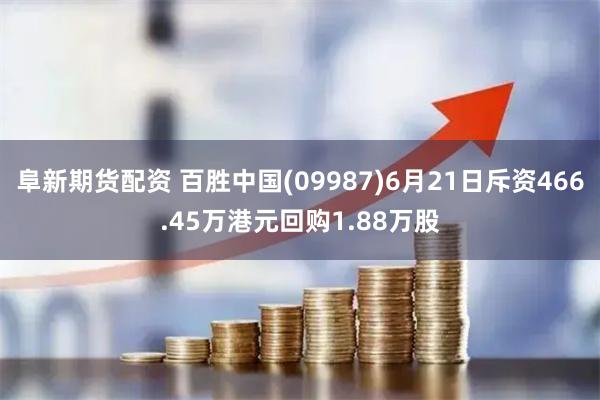 阜新期货配资 百胜中国(09987)6月21日斥资466.45万港元回购1.88万股